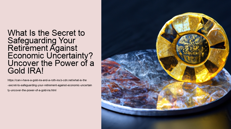What Is the Secret to Safeguarding Your Retirement Against Economic Uncertainty? Uncover the Power of a Gold IRA!